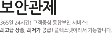 보안관제 - 365일 24시간! 고객중심 통합보안 서비스! 최고급 상품, 최저가 공금! 플렉스넷이라서 가능합니다.